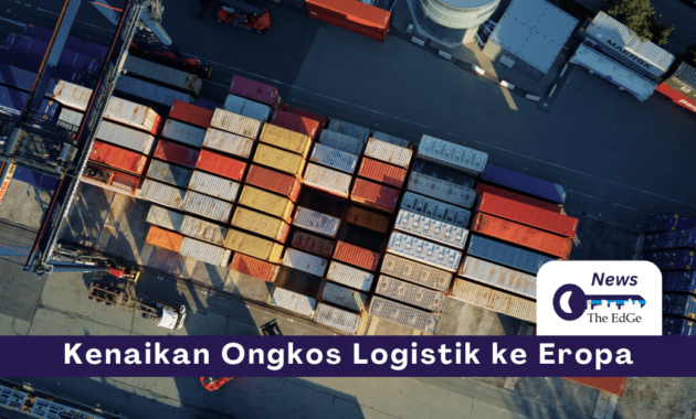 Kenaikan Ongkos Logistik ke Eropa - The EdGe