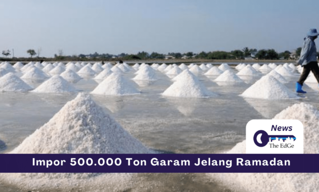 Impor 500 ribu ton Garam Jelang Ramadan - The EdGe