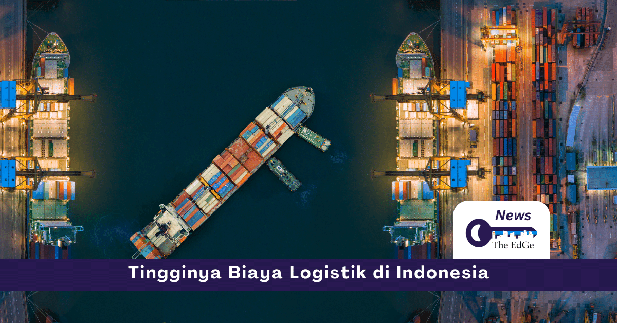 Tingginya Biaya Logistik di Indonesia - The EdGe