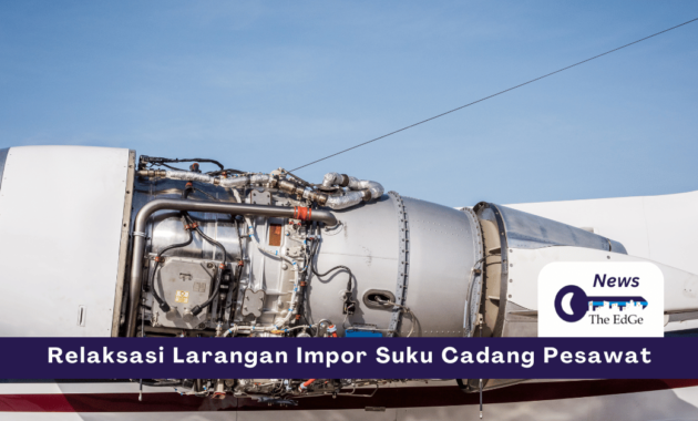 Relaksasi Larangan Impor Suku Cadang Pesawat - The EdGe
